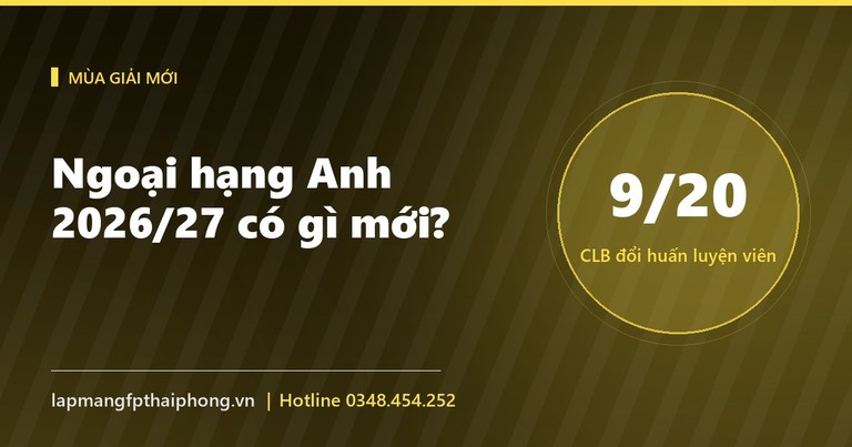 Ngoại hạng Anh 2026/27 có gì mới: 3 tân binh, 9 tướng mới, 2 luật mới